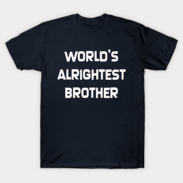 World's Alrightest Brother T-Shirt by SillyShirts